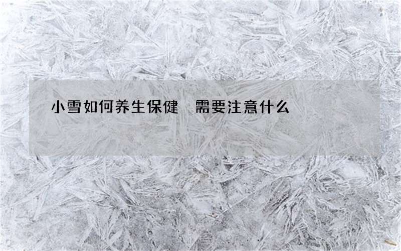 小雪如何养生保健 需要注意什么